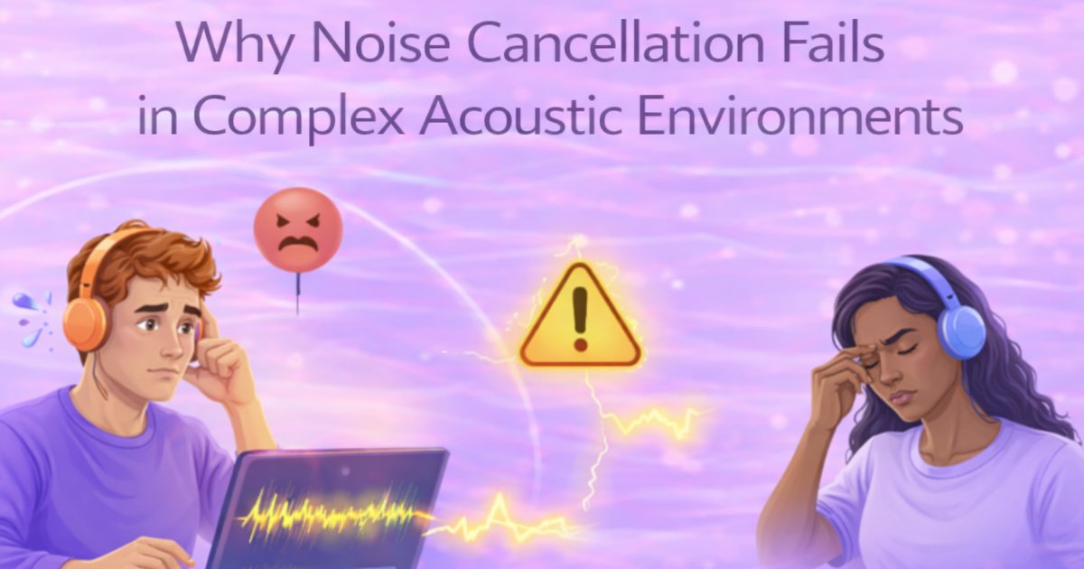 Why Noise Cancellation Fails in Complex Acoustic Environments