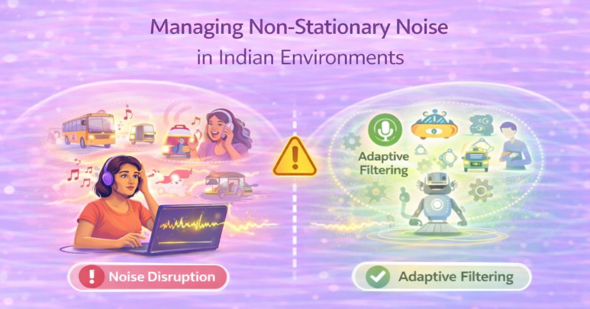 Handling Non-Stationary Noise in Indian Acoustic Environments: Real-World Challenges and Solutions
